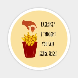 Exercise? I thought you said Extra Fries! Magnet